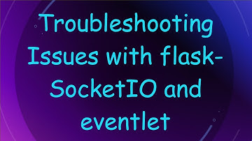 Troubleshooting Issues with flask-SocketIO and eventlet