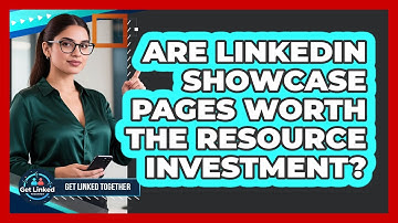 Are LinkedIn Showcase Pages Worth The Resource Investment? - Get Linked Together