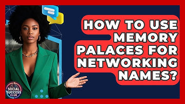 How To Use Memory Palaces For Networking Names? - Social Success Club