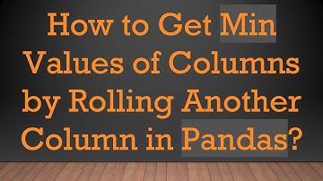 How to Get Min Values of Columns by Rolling Another Column in Pandas?