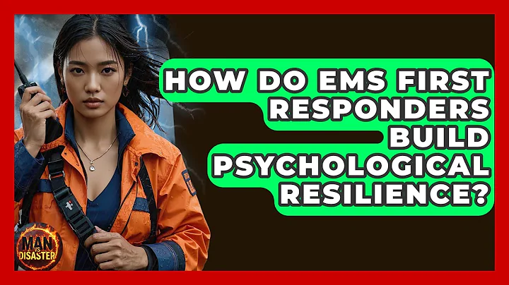 How Do EMS First Responders Build Psychological Resilience? - Man vs. Disaster
