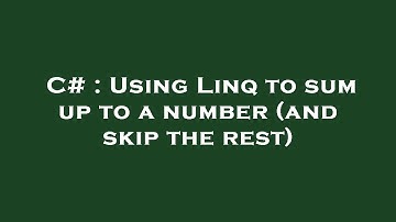 C# : Using Linq to sum up to a number (and skip the rest)