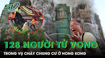 Cháy chung cư ở Hong Kong (Trung Quốc): Số người tử vong tăng lên 128, vẫn còn 200 người mất tích