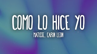 Matisse, Carin Leon - Como Lo Hice Yo Letra/Lyrics
