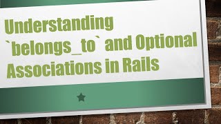 Understanding `belongs_to` and Optional Associations in Rails