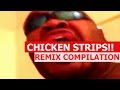 CHICKEN STRIPS!! - REMIX COMPILATION