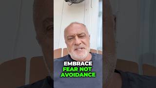 Embrace Fear not Avoidance