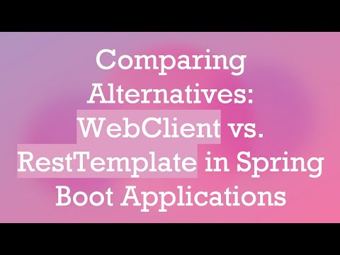 Comparing Alternatives: WebClient vs. RestTemplate in Spring Boot Applications