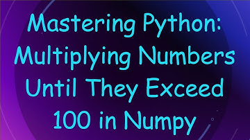 Mastering Python: Multiplying Numbers Until They Exceed 100 in Numpy