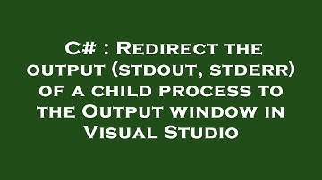 C# : Redirect the output (stdout, stderr) of a child process to the Output window in Visual Studio