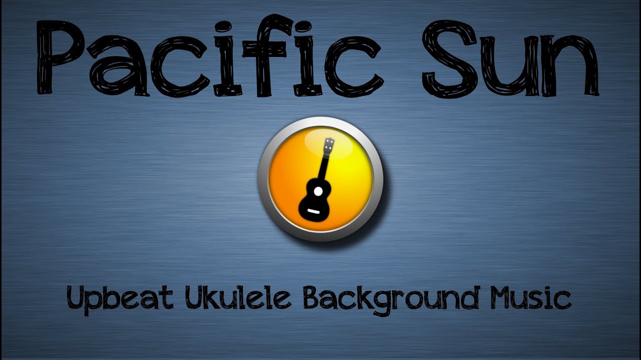 'PACIFIC SUN' Completely Free Upbeat Ukulele Background Music YouTube