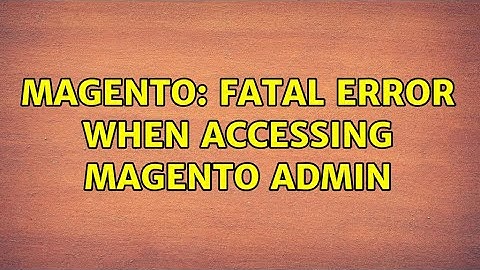 Magento: Fatal error when accessing magento admin (2 Solutions!!)