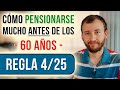 La Regla 4/25 Para Pensionarse ANTES De Los 60 Años