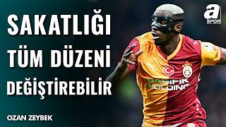 Galatasaray'da Osimhen'in Sakatlığı Lig Maçlarını Nasıl Etkileyecek? Ozan Zeybek Yorumladı...