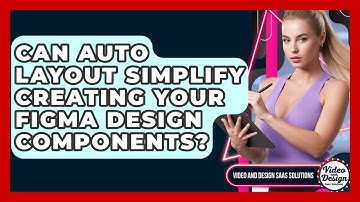 Can Auto Layout Simplify Creating Your Figma Design Components? - Video And Design Saas Solutions
