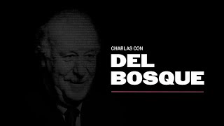 Charlas con DEL BOSQUE | José Luis MENDILIBAR: “Soy el anti entrenador moderno, no llevo tableta”