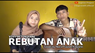 REBUTAN ANAK [Vivy Octoviyani] cover by Nurul Faizah ft Syahri