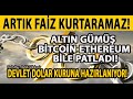 ARTIK FAİZ KURTARAMAZ! DEVLET DOLAR KURUNA HAZIRLANIYOR! ALTIN GÜMÜŞ BİTCOİN ETHEREUM BİLE PATLADI!