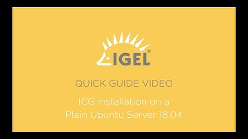 IGEL Quick Guide Video - ICG installation on a Plain Ubuntu Server 18.04