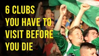 Six Clubs You Have To Visit Before You Die  -  Football Bucket List