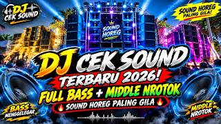 🔊 DJ CEK SOUND TERBARU 2026! FULL BASS   MIDDLE NROTOK 🔥 SOUND HOREG PALING GILA