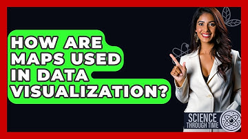 How Are Maps Used In Data Visualization? - Science Through Time