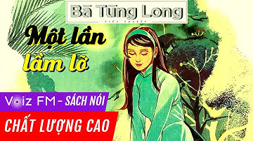 Sách nói Một Lần Lầm Lỡ - Bà Tùng Long | Voiz FM