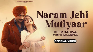 Naram Jehi Mutiyaar - Deep Bajwa | Mahi Sharma | Official Video | Deep Bajwa New Punjabi Song 2024