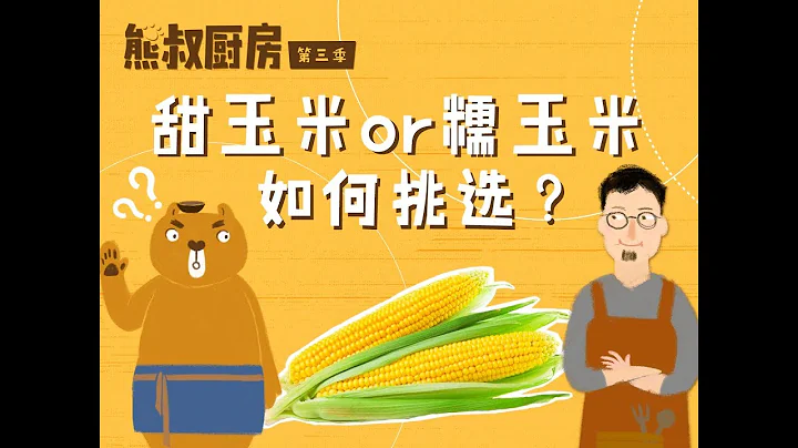 《熊叔廚房第三季》02 甜玉米or糯玉米如何挑選？ - 天天要聞