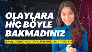 Olaylara Bakış Açınızı Kökten Değiştirecek 2 Yöntem