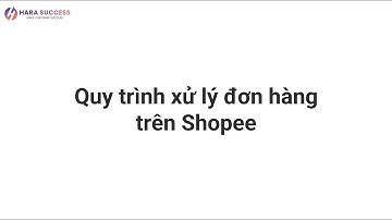 HRS - Đào tạo cơ bản Shopee (Bài 16) - Quy trình xử lý đơn hàng trên Shopee