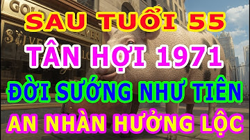 Tuổi Tân Hợi 1971– Bao Năm Âm Thầm Chịu Đựng, Sau Tuổi 55 Sống Đời Vương Giả, An Nhàn Hưởng Lộc