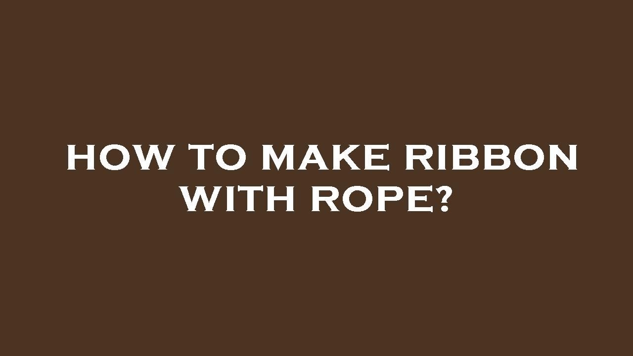 Ropes Ribnons How to make ribbon with rope? - YouTube
