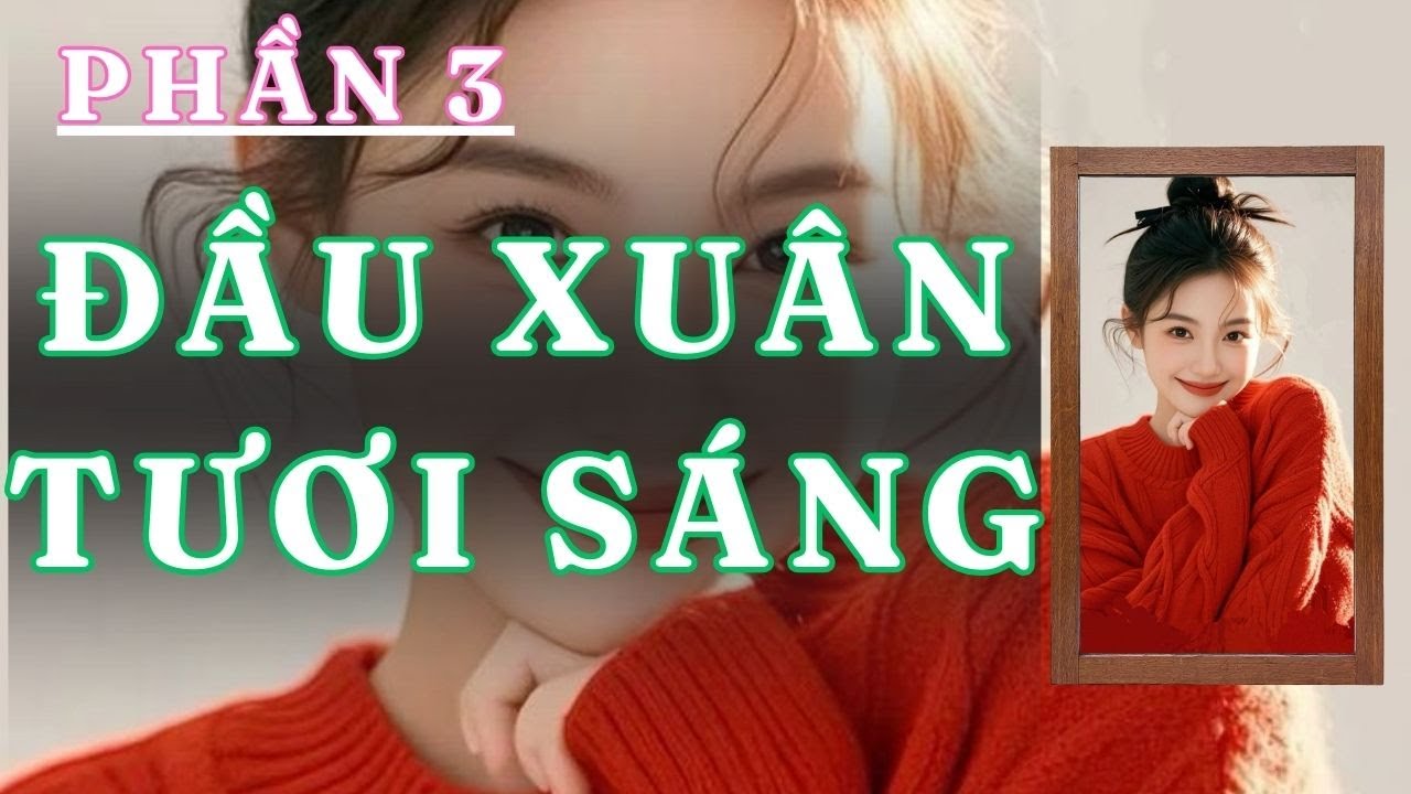 [ TRUYỆN AUDIO ] ĐẦU XUÂN TƯƠI SÁNG - PHẦN 3 / 8 | GIANG TUỆ MẪN AUDIO CHỮA LÀNH | REVIEW |