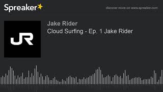 Cloud Surfing - Ep. 1 Jake Rider (part 3 of 3, made with Spreaker)