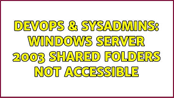 DevOps & SysAdmins: Windows server 2003 shared folders not accessible