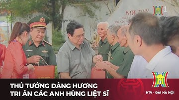 Thủ tướng dâng hương tri ân các anh hùng liệt sĩ | Tin tức