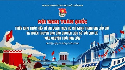 [Trực tiếp] HỘI NGHỊ TOÀN QUỐC TRIỂN KHAI ĐỀ ÁN “CÂU CHUYỆN THỜI HOA LỬA”