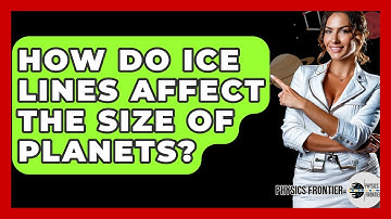 How Do Ice Lines Affect The Size Of Planets? - Physics Frontier