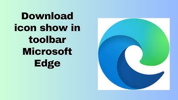 Download icon show in toolbar Microsoft Edge