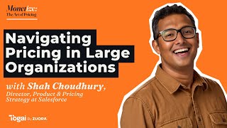 Navigating Pricing in Large Organizations with Shah Choudhary, Salesforce’s Monetization Leader
