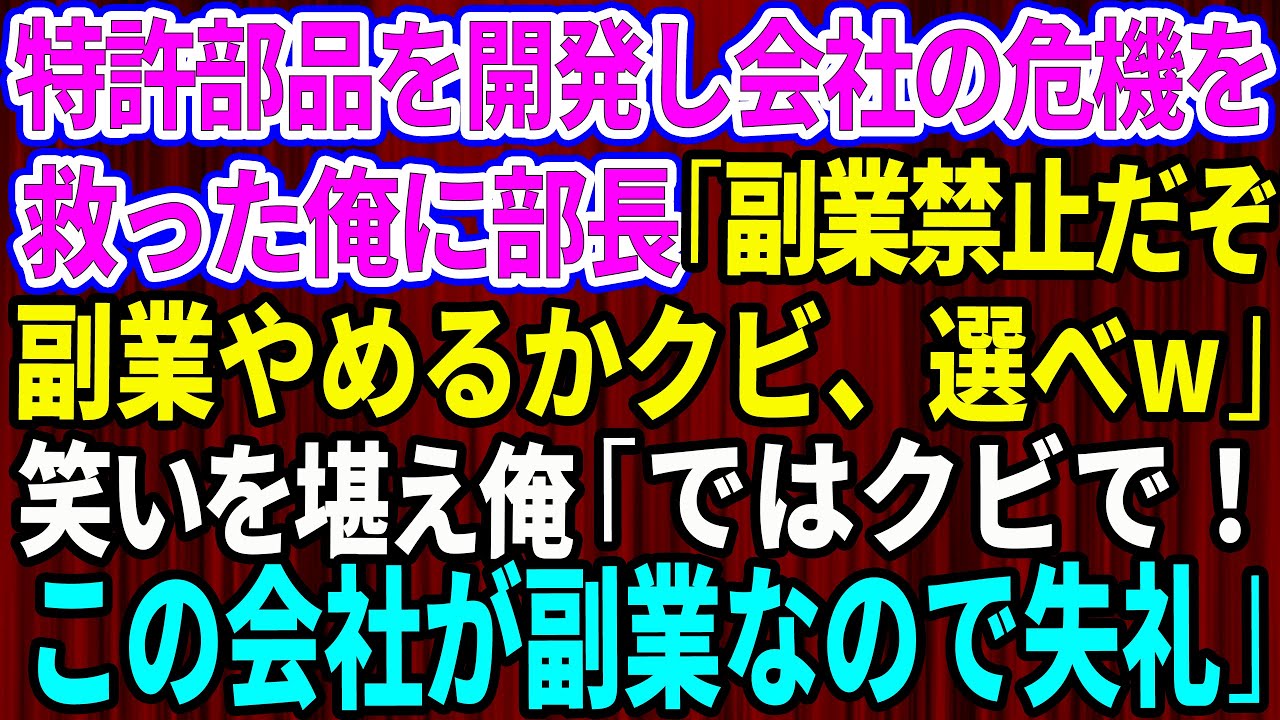 【スカッと】特許部品を開発し会社の危機を救った俺に新部長「ウチに副業禁止だぞ！副業やめるかクビ、どっちか選べw」笑いを堪え俺「ではクビで。この会社が副業なので失礼します」【感動する話】