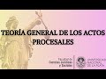 TEORÍA GENERAL DE LOS ACTOS PROCESALES