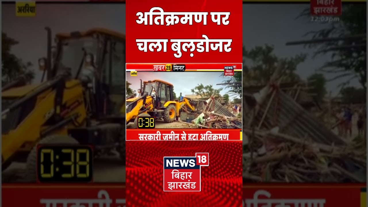 Araria में प्रशासन की बुलडोजर कार्रवाई, अवैध कच्चे मकानों को तोड़ा गया