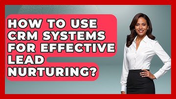 How To Use CRM Systems For Effective Lead Nurturing? - Wealth Advisor Success Hub