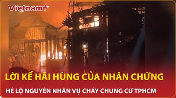 Hãi hùng lời kể nhân chứng hé lộ nguyên nhân vụ cháy chung cư ở TP.HCM khiến 8 người thiệt mạng