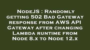 NodeJS : Randomly getting 502 Bad Gateway response from AWS API Gateway after changing Lambda runtim