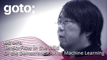 TensorFlow in the Wild (or the Democratization of Machine Learning) • Kaz Sato • GOTO 2017