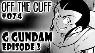 Off the Cuff #074: G Gundam - EPISODE 3