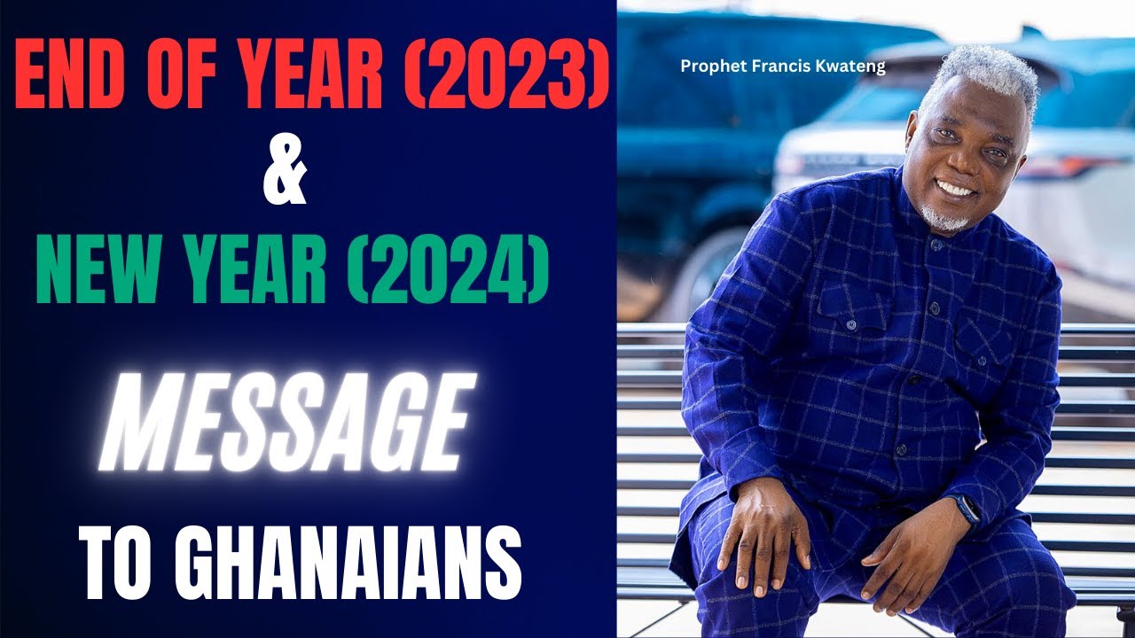 31ST MESSAGE TO ALL GHANAIANS PROPHET FRANCIS KWATENG END OF YEAR AND NEW YEAR MESSAGE